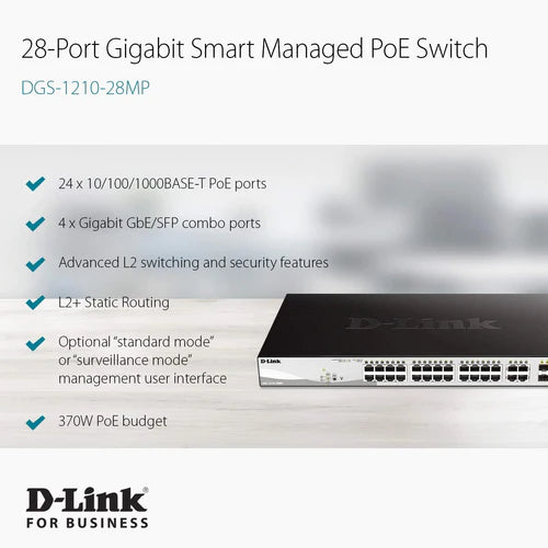 D-Link Gigabit Smart Managed PoE Switch 24 x 10/100/1000BASE-T PoE ports / 4 x Gigabit GbE/SFP combo ports Advanced L2 switching and security features L2+ Static Routing /370W PoE budget - DGS-1210-28MP